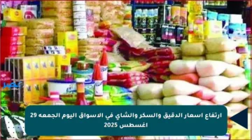 ارتفاع أسعار الدقيق والسكر والشاي في الأسواق اليوم الجمعة 29 أغسطس 2025